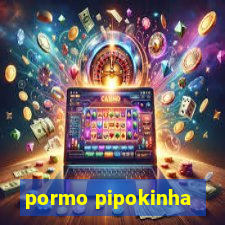 pormo pipokinha